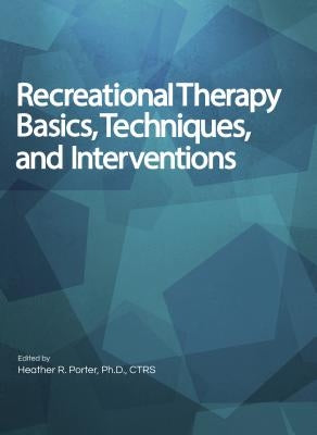 Recreational Therapy Basics, Techniques, and Interventions by Porter, Heather
