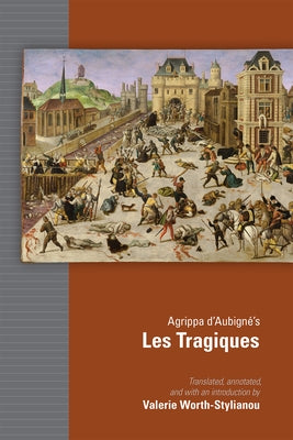 Agrippa d'Aubigné's Les Tragiques: Volume 561 by Worth-Stylianou, Valerie