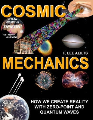 COSMIC MECHANICS-How We Create Reality With Zero-Point and Quantum Waves by Aeilts, Fred