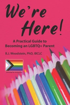 We're Here!: A Practical Guide to Becoming an LGBTQ+ Parent by Woodstein, B. J.