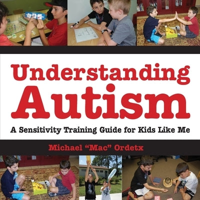 Understanding Autism, A Sensitivity Training Guide For Kids Like Me by Ordetx, Michael Mac