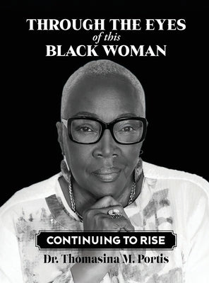 Through the Eyes of this Black Woman: Continuing to Rise by Portis, Thomasina M.