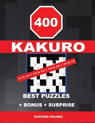 400 KAKURO 13 x 13 + 14 x 14 + 15 x 15 + 16 x 16 best puzzles + BONUS + surprise: Holmes presents to your attention the excellent, proven sudoku. Form by Holmes, Basford