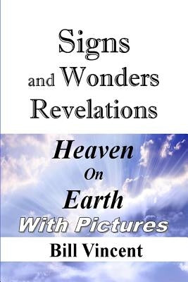 Signs and Wonders Revelations: Heaven on Earth by Vincent, Bill