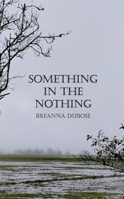 Something In The Nothing by Dubose, Breanna
