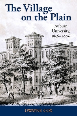 The Village on the Plain: Auburn University, 1856-2006 by Cox, Dwayne