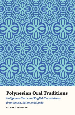 Polynesian Oral Traditions: Indigenous Texts and English Translations from Anuta, Solomon Islands by Feinberg
