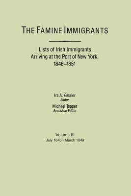 Famine Immigrants. Lists of Irish Immigrants Arriving at the Port of New York, 1846-1851. Voume III, July 1848-March 1849 by Glazier, Ira A.