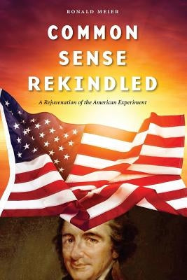 Common Sense Rekindled: Rekindling the spirit of 1776 to arrest the Liberal Progressive ideology that seeks to fundamentally transform America by Meier, Ronald