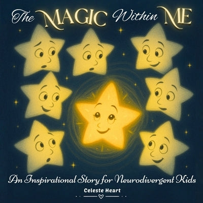 The Magic Within Me - An Inspirational Story for Neurodivergent Kids: Celebrating the Beauty of Autism, ADHD, SPD, and Every Child Who Shines in Their by Heart, Celeste