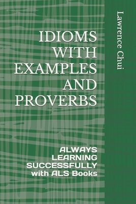 Idioms with Examples and Proverbs: ALWAYS LEARNING SUCCESSFULLY with ALS Books by Chui, Lawrence
