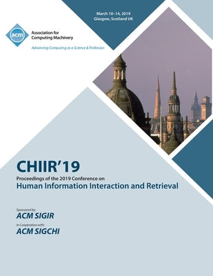 Chiir'19: Proceedings of the 2019 Conference on Human Information Interaction and Retrieval by Chiir