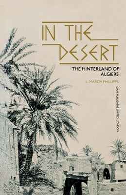 In the Desert - The Hiterland of Algiers by Phillipps, L. March