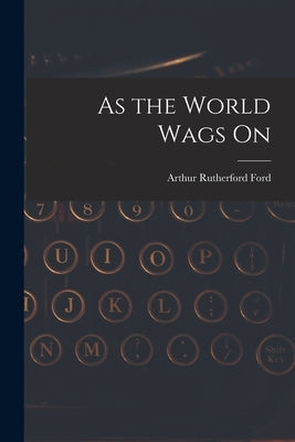 As the World Wags On by Ford, Arthur Rutherford