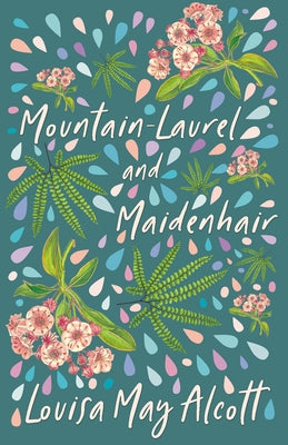 Mountain-Laurel and Maidenhair by Alcott, Louisa May