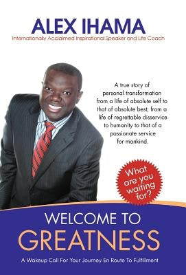 Welcome to Greatness: A Wakeup Call for Your Journey En Route to Fulfillment by Ihama, Alex Nosa