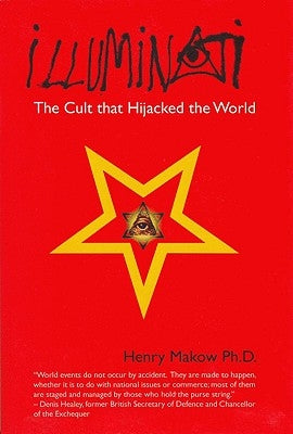 Illuminati: The Cult That Hijacked the World by Makow Ph. D., Henry