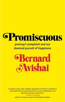 Promiscuous: "portnoy's Complaint" and Our Doomed Pursuit of Happiness by Avishai, Bernard