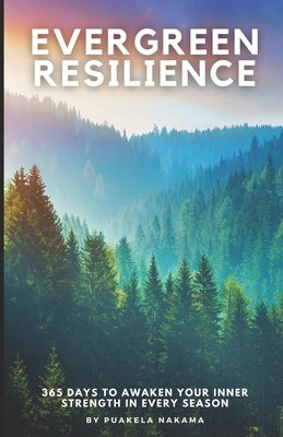 Evergreen Resilience: 365 Days to Awaken Your Inner Strength in Every Season by Nakama, Puakela