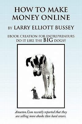 How to Make Money Online by Larry Bussey, Bussey