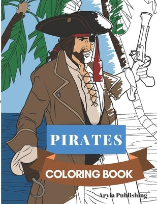 Pirates Coloring Book: Adult Coloring Fun, Stress relief and escape by Publishing, Aryla