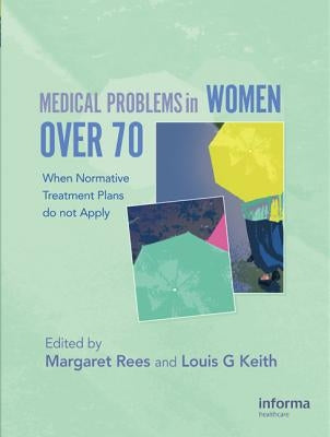 Medical Problems in Women Over 70: When Normative Treatment Plans Do Not Apply by Rees, Margaret