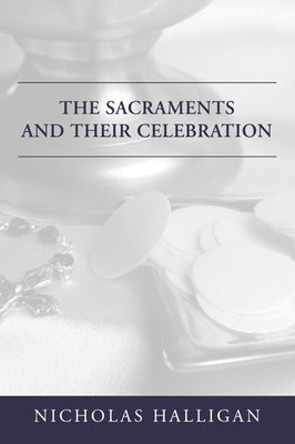 The Sacraments and Their Celebration by Halligan, Nicholas