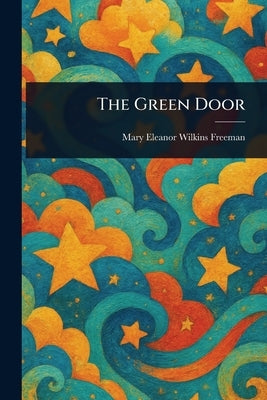 The Green Door by Freeman, Mary Eleanor Wilkins