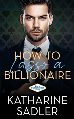 How to Lasso a Billionaire: A Second Chance Romance by Sadler, Katharine