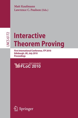 Interactive Theorem Proving: First International Conference, Itp 2010 Edinburgh, Uk, July 11-14, 2010, Proceedings by Kaufmann, Matt