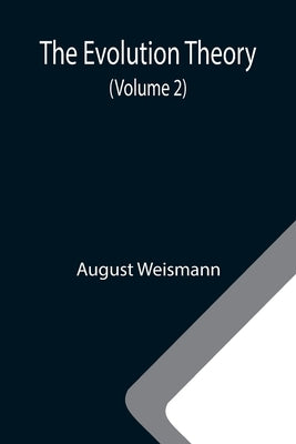 The Evolution Theory (Volume 2) by Weismann, August