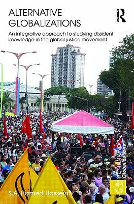 Alternative Globalizations: An Integrative Approach to Studying Dissident Knowledge in the Global Justice Movement by Hosseini, S. A. Hamed