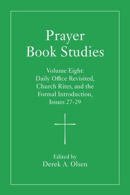 Prayer Book Studies Volume Eight: Daily Office Revisited, Church Rites, and the Formal Introduction, Issues 27-29 by Olsen, Derek A.