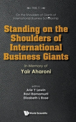 Standing on the Shoulders of International Business Giants: In Memory of Yair Aharoni by Arie Y Lewin