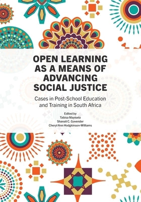 Open Learning as a Means of Advancing Social Justice: Cases in Post-School Education and Training in South Africa by Mayisela, Tabisa