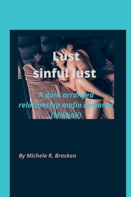 Lust: Sinful lust: A dark arranged relationship mafia romance( Mikhail) (Book 1) by Bracken, Michele R.