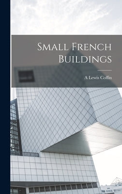 Small French Buildings by Coffin, A. Lewis