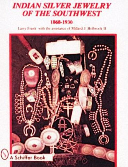 Indian Silver Jewelry of the Southwest: 1868-1930 by Frank, Larry