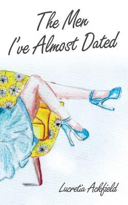 The Men I've Almost Dated by Ackfield, Lucretia Anne