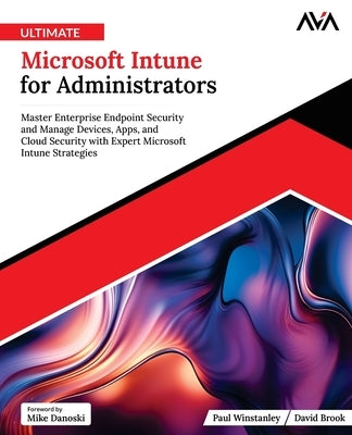 Ultimate Microsoft Intune for Administrators: Master Enterprise Endpoint Security and Manage Devices, Apps, and Cloud Security with Expert Microsoft I by Brook, David