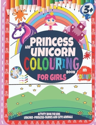 Princess and Unicorn Colouring Book For Girls 3+: Activity Book for kids Unicorn-Princess and Cute Animals: In Colour by Arts, Seven