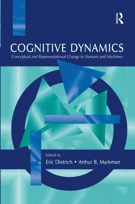 Cognitive Dynamics: Conceptual and Representational Change in Humans and Machines by Dietrich, Eric