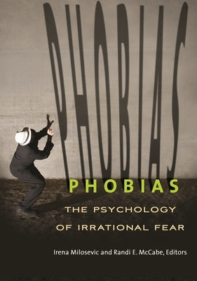 Phobias: The Psychology of Irrational Fear by , Irena Milosevic