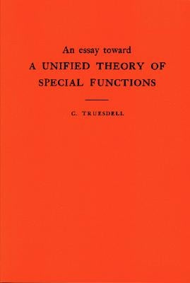 An Essay Toward a Unified Theory of Special Functions by Truesdell, Clifford