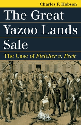 The Great Yazoo Lands Sale: The Case of Fletcher V. Peck by Hobson, Charles F.