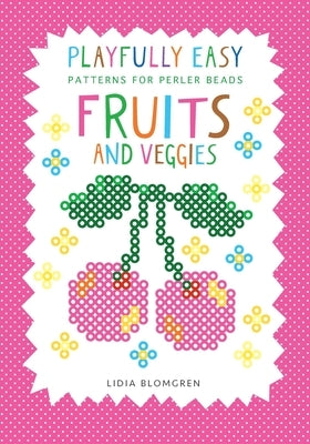 Playfully Easy - Patterns for perler beads: Fruits and Veggies by Blomgren, Lidia