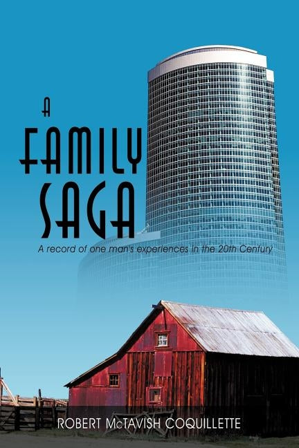 A Family Saga: A Record of One Man's Experiences in the 20th Century by Coquillette, Robert McTavish