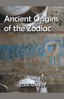 Ancient Origins of the Zodiac by Ivanov, Ezra