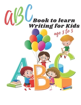 ABC book to learn writing for kids age 3 to 5: Practice workbook for kids, practice for beginner's workbook, letter tracing book, writing practice boo by Practice Book, Preschool
