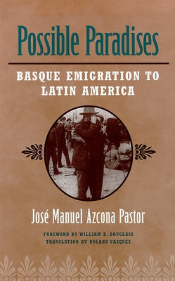 Possible Paradises: Basque Emigration to Latin America by Pastor, José Manuel Azcona